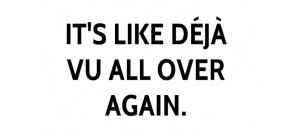 yogi-berra-quote-its-like-deja-vu-all-over-again